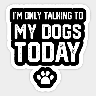 I'm Only Talking To My Dogs Today Sticker
